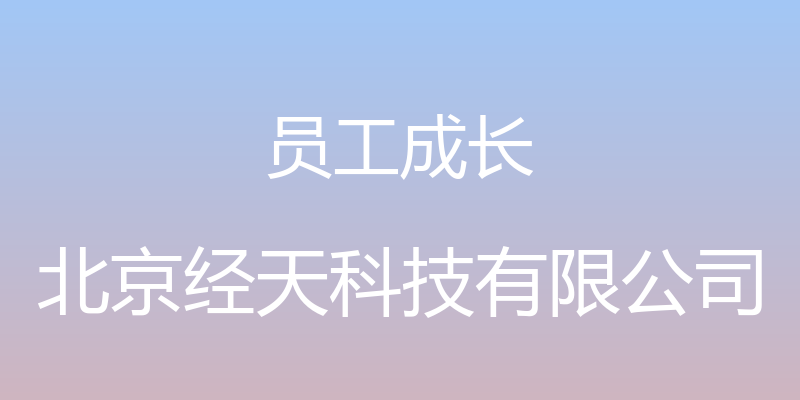 员工成长 - 北京经天科技有限公司